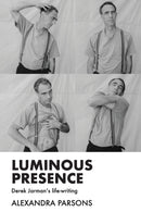Luminous Presence : Derek Jarman's Life-Writing-9781526171573