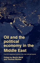 Oil and the Political Economy in the Middle East : Post-2014 Adjustment Policies of the Arab Gulf and Beyond-9781526171863