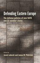 Defending Eastern Europe : The Defense Policies of New NATO and Eu Member States-9781526171870