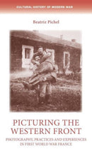 Picturing the Western Front : Photography, Practices and Experiences in First World War France-9781526172006