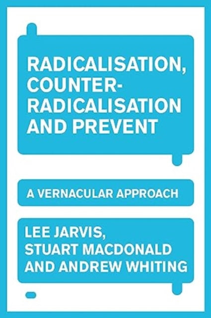 Radicalisation, Counter-Radicalisation, and Prevent : A Vernacular Approach-9781526172730