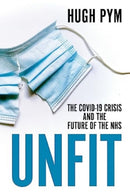 Unfit : The Covid-19 Crisis and the Future of the NHS-9781526173980