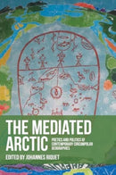 The Mediated Arctic : Poetics and Politics of Contemporary Circumpolar Geographies-9781526174017