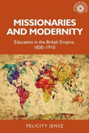 Missionaries and Modernity : Education in the British Empire, 1830-1910-9781526174437
