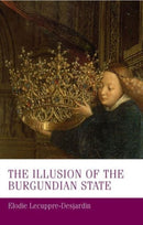The Illusion of the Burgundian State-9781526174550