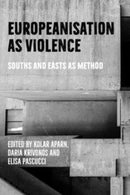 Europeanisation as Violence : Souths and Easts as Method-9781526174727
