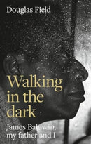 Walking in the Dark : James Baldwin, My Father, and Me-9781526175175
