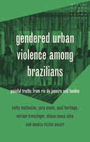 Gendered Urban Violence Among Brazilians : Painful Truths from Rio De Janeiro and London-9781526175649