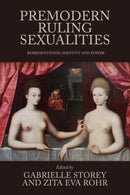 Premodern Ruling Sexualities : Representation, Identity, and Power-9781526175847