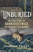 Unburied : The True Story of Hannah Beswick, the Manchester Mummy-9781526175922