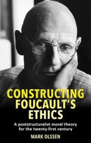 Constructing Foucault's Ethics : A Poststructuralist Moral Theory for the Twenty-First Century-9781526176271