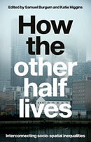 How the Other Half Lives : Interconnecting Socio-Spatial Inequalities-9781526176752