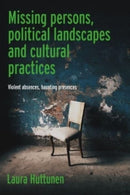Missing Persons, Political Landscapes and Cultural Practices : Violent Absences, Haunting Presences-9781526177032