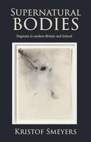 Supernatural Bodies : Stigmata in Modern Britain and Ireland-9781526177230