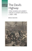 The Devil'S Highway : Urban Anxieties and Subaltern Cultures in London's Sailortown, C.1850-1900-9781526177926