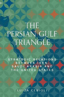 The Persian Gulf Triangle : Strategic Relations Between Iran, Saudi Arabia and the United States-9781526178084