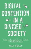 Digital Contention in a Divided Society : Social Media, Parades and Protests in Northern Ireland-9781526178756
