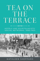 Tea on the Terrace : Hotels and Egyptologists' Social Networks, 1885-1925-9781526178893