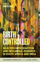 Birth Controlled : Selective Reproduction and Neoliberal Eugenics in South Africa and India-9781526178909