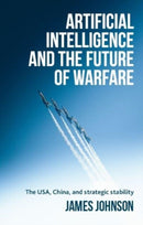 Artificial Intelligence and the Future of Warfare : The USA, China, and Strategic Stability-9781526179081