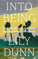 Into Being : The Radical Craft of Memoir and its Power to Transform-9781526179258
