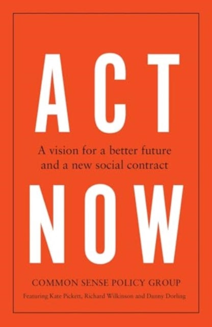 Act Now : A Vision for a Better Future and a New Social Contract-9781526180766