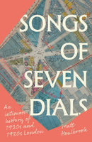 Songs of Seven Dials : An Intimate History of 1920s and 1930s London-9781526181954
