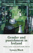 Gender and Punishment in Ireland : Women, Murder and the Death Penalty, 1922-64-9781526182340