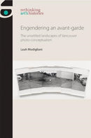 Engendering an Avant-Garde : The Unsettled Landscapes of Vancouver Photo-Conceptualism-9781526182494