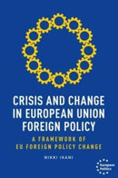 Crisis and Change in European Union Foreign Policy : A Framework of Eu Foreign Policy Change-9781526182586