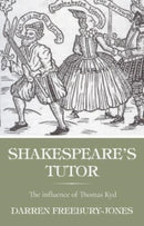 Shakespeare's Tutor : The Influence of Thomas Kyd-9781526182616