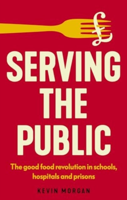 Serving the Public : The Good Food Revolution in Schools, Hospitals and Prisons-9781526182838