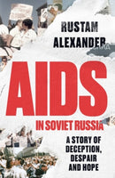 AIDS in Soviet Russia : A Story of Deception, Despair and Hope-9781526185327