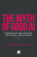The Myth of Good Ai : A Manifesto for Critical Artificial Intelligence-9781526189509