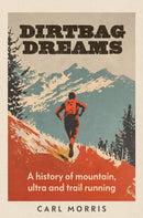 Dirtbag Dreams : A History of Mountain, Ultra and Trail Running-9781526190185
