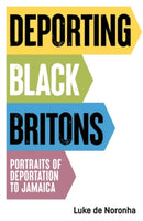 Deporting Black Britons : Portraits of Deportation to Jamaica-9781526191588