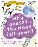 A Question of Science: Why Doesn't the Moon Fall Down? And Other Questions about Forces-9781526311559