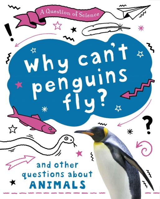 A Question of Science: Why can't penguins fly? And other questions about animals-9781526311634