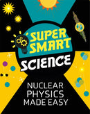 Super Smart Science: Nuclear Physics Made Easy-9781526313713