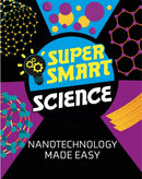Super Smart Science: Nanotechnology Made Easy-9781526313744