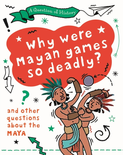 A Question of History: Why were Maya games so deadly? And other questions about the Maya-9781526315298