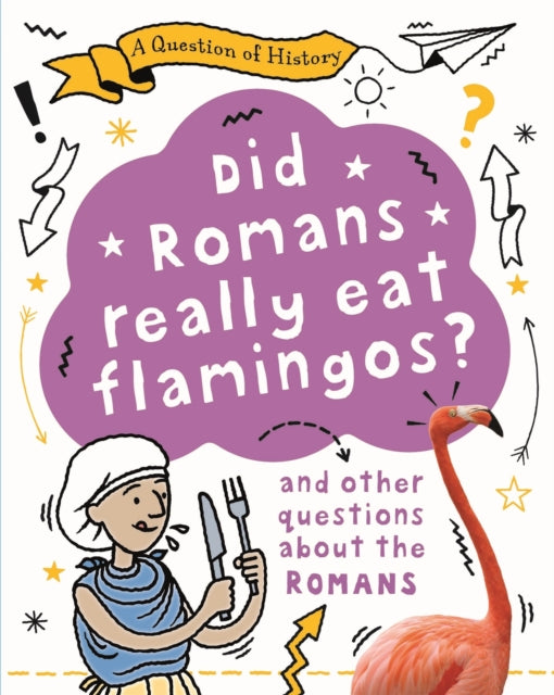 A Question of History: Did Romans really eat flamingos? And other questions about the Romans-9781526315335