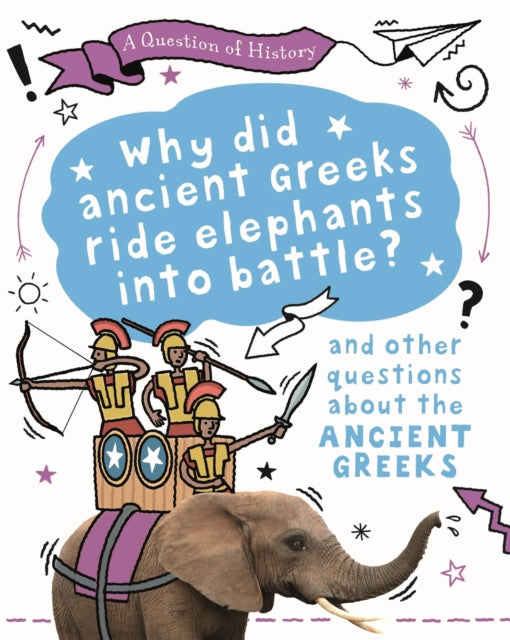 A Question of History: Why did the ancient Greeks ride elephants into battle? And other questions about ancient Greece-9781526315359