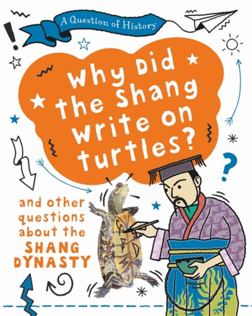 A Question of History: Why did the Shang write on turtles? And other questions about the Shang Dynasty-9781526315373