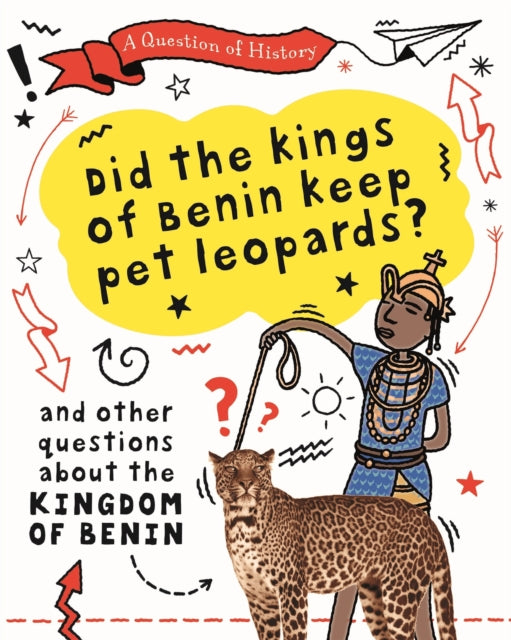 A Question of History: Did the kings of Benin keep pet leopards? And other questions about the kingdom of Benin-9781526315397