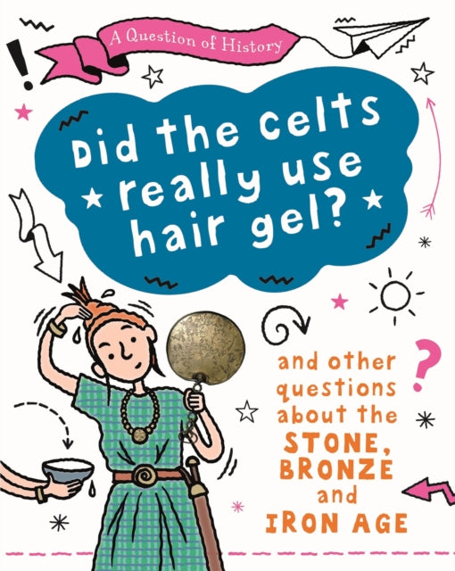 A Question of History: Did the Celts use hair gel? And other questions about the Stone, Bronze and Iron Ages-9781526315410