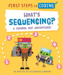 First Steps in Coding: What's Sequencing? : A school-day adventure!-9781526315731