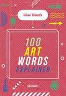 Wise Words: 100 Art Words Explained-9781526317032