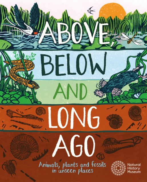 Above, Below and Long Ago : Animals, plants and fossils in unseen places-9781526318138