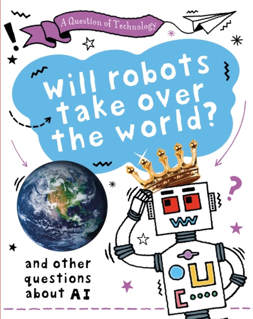 A Question of Technology: Will Robots Take Over the World? : And other questions about AI-9781526320025